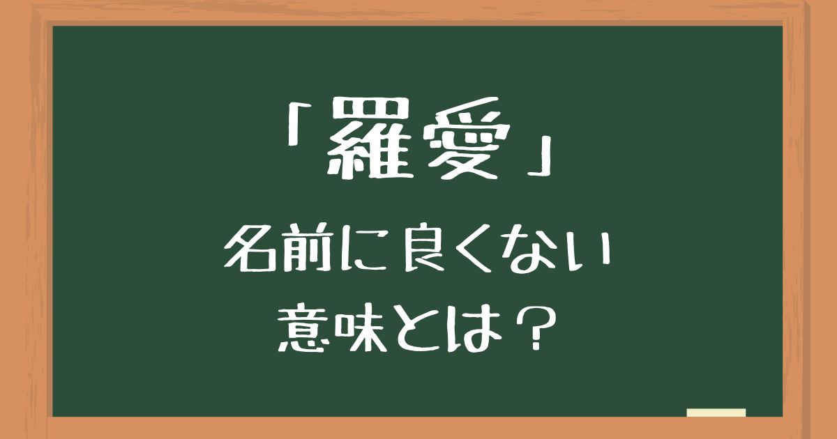 名前「羅愛」の良くない意味とは？読み方の間違いやキラキラネームのイメージを解説